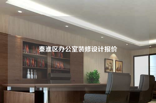 秦淮區辦公室裝修設計報價