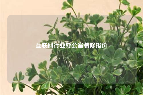 互聯(lián)網行業(yè)辦公室裝修報價