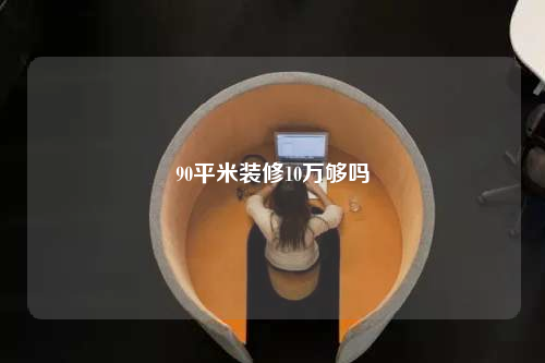 90平米裝修10萬夠嗎