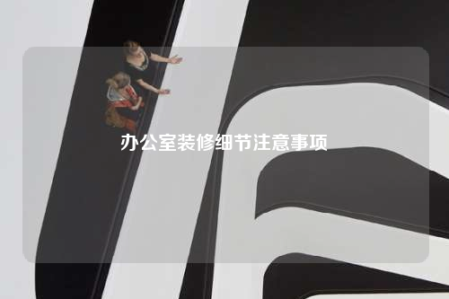 辦公室裝修細節注意事項