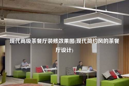 現代高級茶餐廳裝修效果圖(現代簡約風的茶餐廳設計)