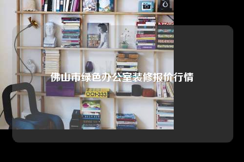 佛山市綠色辦公室裝修報(bào)價(jià)行情