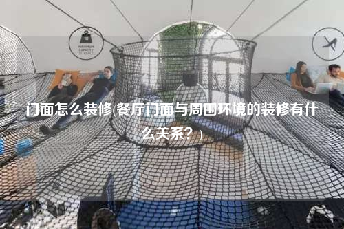 門面怎么裝修(餐廳門面與周圍環境的裝修有什么關系?)