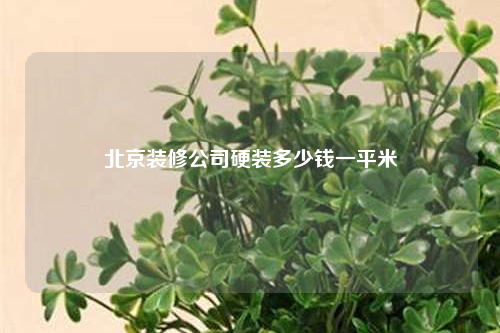 北京裝修公司硬裝多少錢一平米
