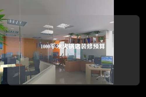 1000平米火鍋店裝修預(yù)算