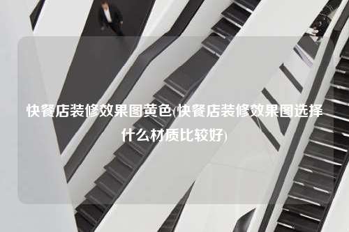 快餐店裝修效果圖黃色(快餐店裝修效果圖選擇什么材質比較好)