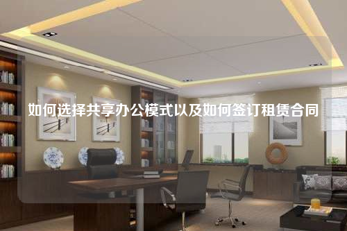 如何選擇共享辦公模式以及如何簽訂租賃合同