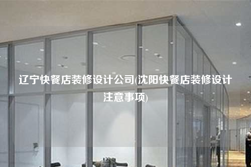 遼寧快餐店裝修設(shè)計公司(沈陽快餐店裝修設(shè)計注意事項)