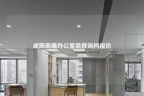 咸陽(yáng)高端辦公室裝修詢(xún)問(wèn)報(bào)價(jià)