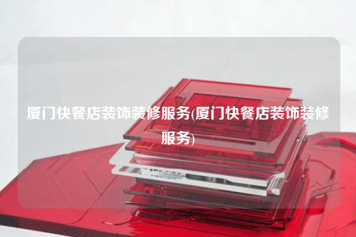 廈門快餐店裝飾裝修服務(廈門快餐店裝飾裝修服務)