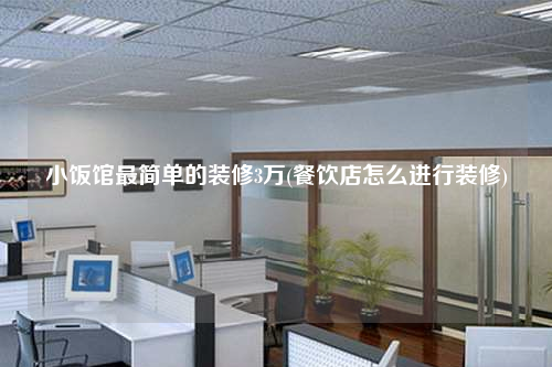 小飯館最簡單的裝修3萬(餐飲店怎么進行裝修)