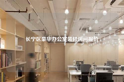 長寧區豪華辦公室裝修詢問報價