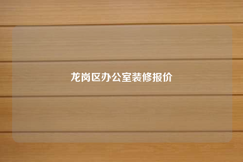 龍崗區(qū)辦公室裝修報價