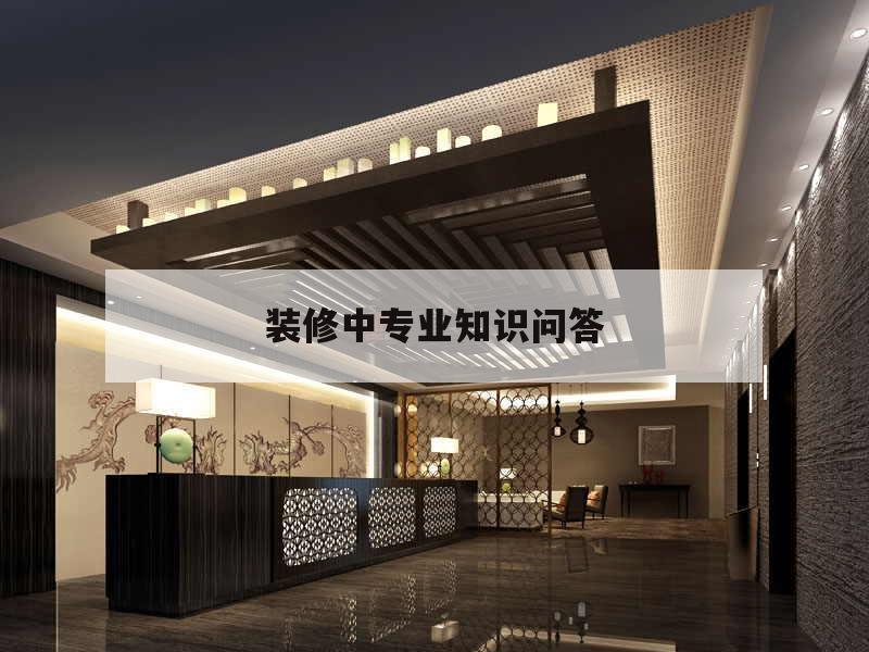 裝修中專(zhuān)業(yè)知識(shí)問(wèn)答,有關(guān)裝修工程這方面的知識(shí)