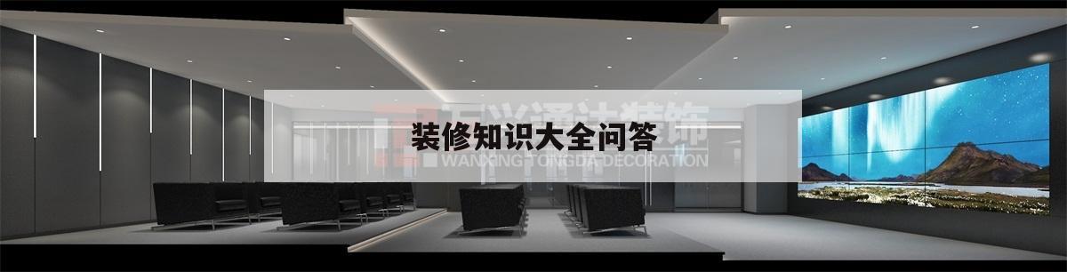 裝修知識大全問答,裝修知識大全家裝常識