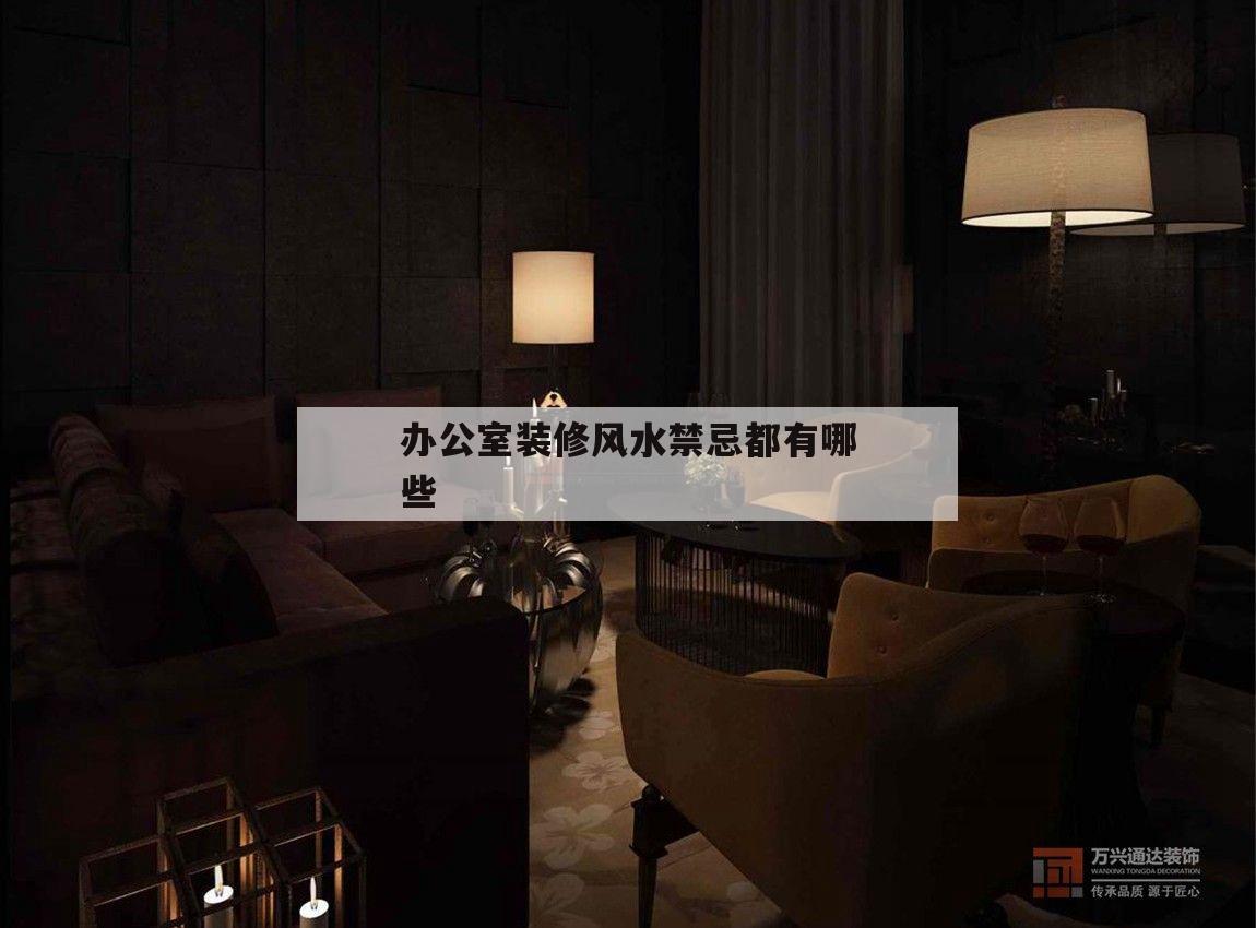 辦公室裝修風(fēng)水禁忌都有哪些,這些辦公室風(fēng)水禁忌千萬不要犯