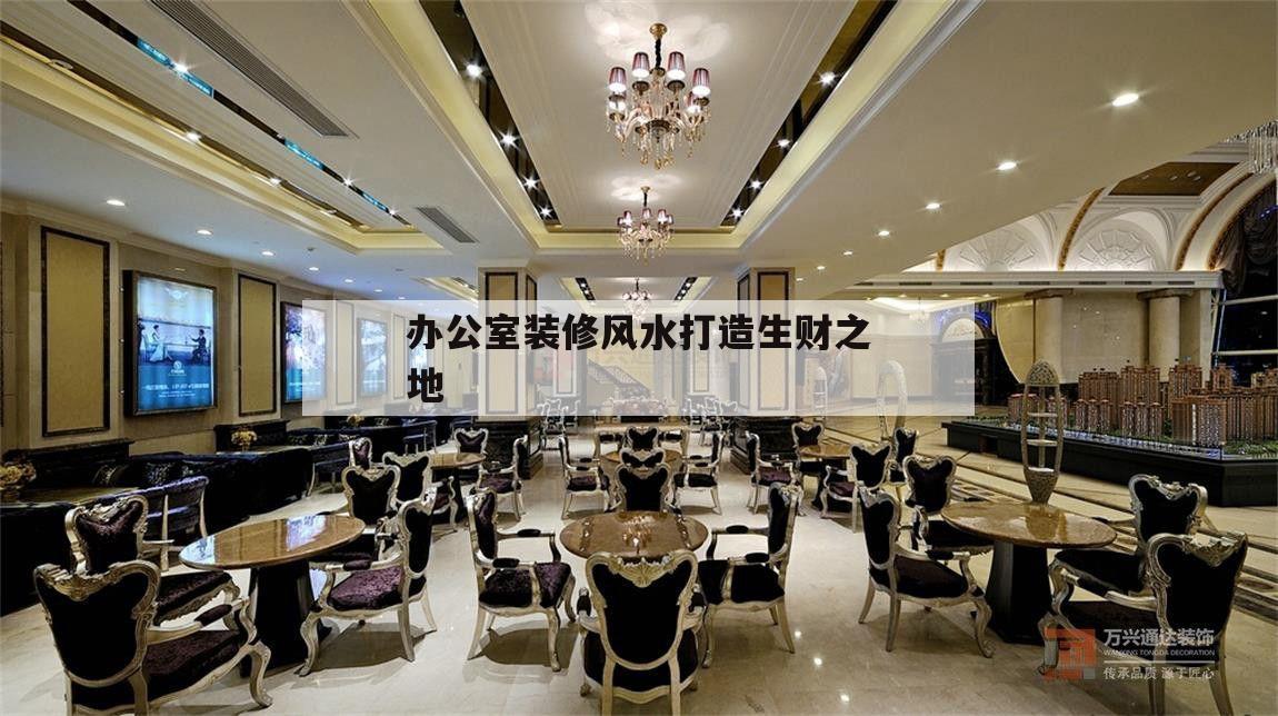 辦公室裝修風(fēng)水打造生財之地,辦公室裝修風(fēng)水布局都有哪些需要注意