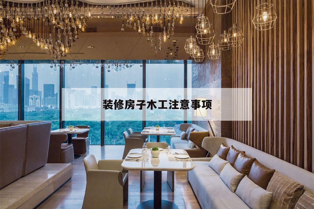 裝修房子木工注意事項,房屋裝修木工注意事項及細節