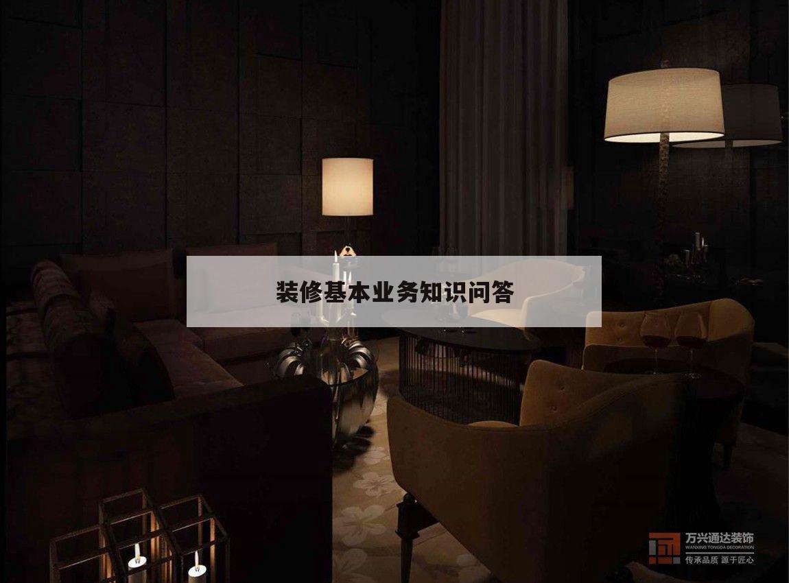 裝修根本
營業(yè)
常識
問答,裝求學
務員基本
理論常識